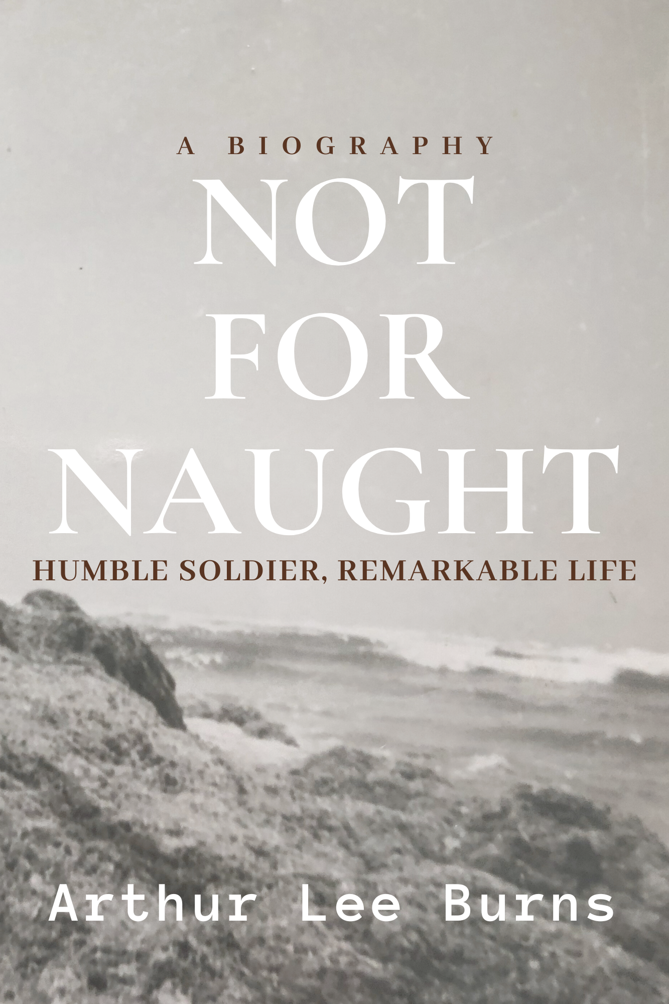 Not For Naught: Humble Soldier, Remarkable Life